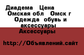 Диадема › Цена ­ 1 000 - Омская обл., Омск г. Одежда, обувь и аксессуары » Аксессуары   